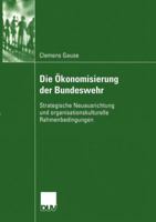 Die Okonomisierung Der Bundeswehr: Strategische Neuausrichtung Und Organisationskulturelle Rahmenbedingungen 3824445832 Book Cover