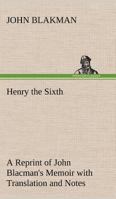 Henry The Sixth: A Reprint Of John Blacman's Memoir, With Translation And Notes 0548788863 Book Cover