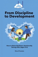 From Discipline to Development: How to Raise Resilient, Emotionally Strong Kids (Ages 0–6): A Guide to Child Psychology and Development for Parents of ... | Discipline & emotional regulation toddlers B0GXR19LDB Book Cover