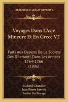 Voyages Dans L'Asie Mineure Et En Grece V2: Faits Aux Depens De La Societe Des Dilettanti, Dans Les Annees 1764-1766 (1806) 1168151848 Book Cover