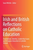 Irish and British Reflections on Catholic Education: Foundations, Identity, Leadership Issues and Religious Education in Catholic Schools 9811591873 Book Cover