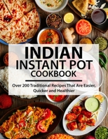 Indian Instant Pot Cookbook: Over 200 Traditional Recipes That Are Easier, Quicker and Healthier B098H61S19 Book Cover