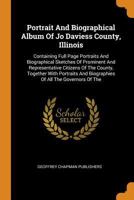 Portrait And Biographical Album Of Jo Daviess County, Illinois: Containing Full Page Portraits And Biographical Sketches Of Prominent And Representative Citizens Of The County, Together With Portraits 035364336X Book Cover