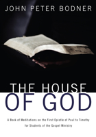 The House of God: A Book of Meditations on the First Epistle of Paul to Timothy for Students of the Gospel Ministry 1620326876 Book Cover