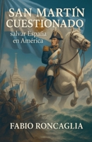 San Martín Cuestionado. Salvar España en América (Spanish Edition) B0FM2W7CT3 Book Cover