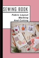 Sewing Book: Fabric Layout, Marking And Cutting: Sewing Knowledge B09BY5WGR1 Book Cover
