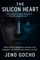 THE SILICON HEART: They Mastered AI Agents. The dawn of true AGI changed the war. B0FGV19B9G Book Cover