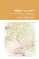 Mission Awaken: A Simple Guide of 27 Principles in Your Journey of Awakening 1387943561 Book Cover