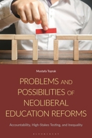 Problems and Possibilities of Neoliberal Education Reforms: Accountability, High-Stakes Testing, and Inequality 1350375799 Book Cover
