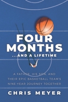 Four Months ... and a Lifetime : A Father, His Son, and Their Epic Basketball Team's Nine-Year Journey Together 1733344357 Book Cover