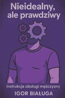 Nieidealny, ale prawdziwy: Instrukcja obslugi mezczyzny (Polish Edition) B0FF2G6QWD Book Cover