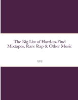 The Big List of Hard to Find Mixtapes, Rare Rap & Other Music 1365697584 Book Cover