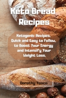 Keto Bread Recipes: Ketogenic Recipes, Quick and Easy to Follow, to Boost Your Energy and Intensify Your Weight Loss. 1802129014 Book Cover