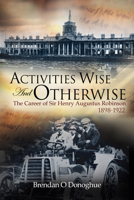 Activities Wise and Otherwise: The Career of Sir Henry Augustus Robinson, 1898-1922 0716532999 Book Cover
