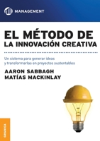 El m�todo de la innovaci�n creativa: Un Sistema Para Generar Ideas Y Transformarlas En Proyectos Sustentables 9506416176 Book Cover