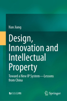 Design, Innovation and Intellectual Property: Toward a New IP System?Lessons from China 981952041X Book Cover
