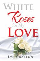 White Roses for My Love 1524519685 Book Cover