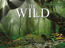 The Wild: The World's Most Spectacular Untamed Places 1838862544 Book Cover