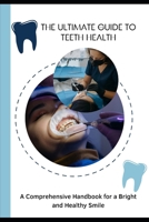 The Ultimate Guide to Teeth Health: A Comprehensive Handbook for a Bright and Healthy Smile B0DYNHVHQB Book Cover