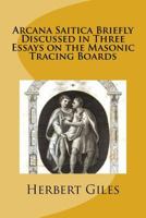 Arcana Saitica Briefly Discussed In Three Essays On The Masonic Tracing Boards (1879) 1541214935 Book Cover