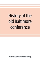 History of the old Baltimore Conference From the Planting of Methodism in 1773 to the Division of the Conference in 1857 1019211873 Book Cover