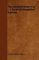 The Modern Motor Car: A Book Of Simplified Upkeep 1146653867 Book Cover