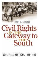 Civil Rights in the Gateway to the South: Louisville, Kentucky, 1945-1980 0813130069 Book Cover