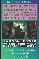 Samson: Power without Purity (A Dangerous Illusion!) - A Study of God's Unrelenting Love and Loyalty (ChurchBusters: The Men Who Will Destroy Your Ministry and The Spirits That Will Destroy the Men) 1691978094 Book Cover