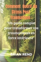 Comment guérir du stress post-traumatique :: "Un guide complet pour transformer vos traumatismes en force intérieure" (French Edition) B0DTGQB3LX Book Cover