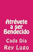 Atr�vete a Ser Bendecido: Cada D�a 1505610451 Book Cover