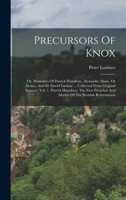 Precursors Of Knox: Or, Memoires Of Patrick Hamilton, Alexandre Alane, Or Alesius, And Sir David Lindsay ... Collected From Original Sources: Vol. 1. ... And Martyr Of The Scottish Reformation 1018765069 Book Cover