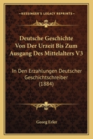 Deutsche Geschichte Von Der Urzeit Bis Zum Ausgang Des Mittelalters V3: In Den Erzahlungen Deutscher Geschichtschreiber (1884) 1167713516 Book Cover