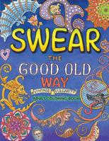 Swear the Good Old Way, Adult Coloring Book: A More Colorful Vocabulary for You 1548353213 Book Cover