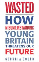 Wasted: How Misunderstanding Young Britain Threatens Our Future 0349139369 Book Cover