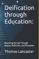 Deification through Education:: Mastering the Self Through Reason, Reflection, and Revelation B0F9VF1TJ3 Book Cover