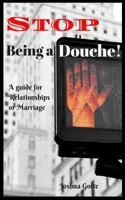 Stop Being a Douche! : A Guide to Relationships and Marriage 1724168053 Book Cover