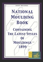 National Moulding Book: Containing The Latest Styles Of Mouldings 1899 B08KBMLH5Q Book Cover