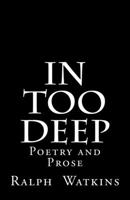 In Too Deep: Poetry & Prose 0692566643 Book Cover