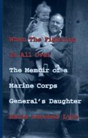 When the Fighting Is All over: The Memoir of a Marine Corps General's Daughter 1563524260 Book Cover
