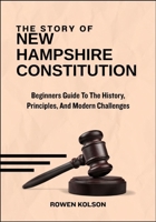 The Story Of New Hampshire Constitution: Beginners Guide To The History, Principles, And Modern Challenges B0FF35HTMS Book Cover