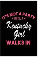 It's Not a Party Until a Kentucky Girl Walks In: Blank Lined Journal for Kentucky Girl - Funny Gifts for Kentucky Women 1722975075 Book Cover