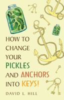 How to Change Your Pickles and Anchors into Keys! 1973642816 Book Cover