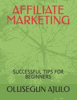AFFILIATE MARKETING: SUCCESSFUL TIPS FOR BEGINNERS B0CNHDTX4Z Book Cover