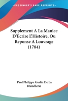 Supplement A La Maniee D’Ecrire L’Histoire, Ou Reponse A Louvrage (1784) 1166172457 Book Cover