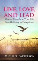 Live, Love, and Lead: How to Transform Your Life From Ordinary to Exceptional 0578186187 Book Cover