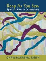 Reap as You Sew: Spirit at Work in Quiltmaking 1490823700 Book Cover