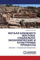 МЕТАЛЛ БЛИЖНЕГО ВОСТОКА. СОЦИАЛЬНО-ЭКОНОМИЧЕСКИЕ И КУЛЬТУРНЫЕ ПРОЦЕССЫ: ЭНЕОЛИТ – СРЕДНИЙ БРОНЗОВЫЙ ВЕК 3844354379 Book Cover
