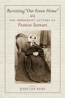 Revisiting "Our Forest Home": The Immigrant Letters of Frances Stewart 1554887763 Book Cover
