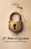 EL PODER DE GUARDARSE: PREPARANDO EL CORAZÓN PARA EL AMOR VERDADERO (Spanish Edition) B0DZCRKVCJ Book Cover