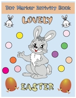 Dot Marker Activity Book: Lovely Easter: Dot Marker Activity Book: Lovely Happy Easter: Guided BIG DOTS - Dot Page a Day Gift For Kids All Ages B08ZPR6D2D Book Cover